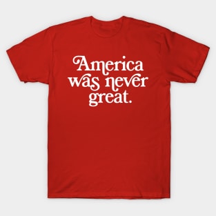 America Was Never Great T-Shirt